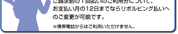ご請求前の1回払いのご利用分について、お支払い月の12日までならリボルビング払いへのご変更が可能です。※携帯電話からはご利用いただけません。