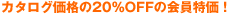 カタログ価格の20%OFFの会員特価!